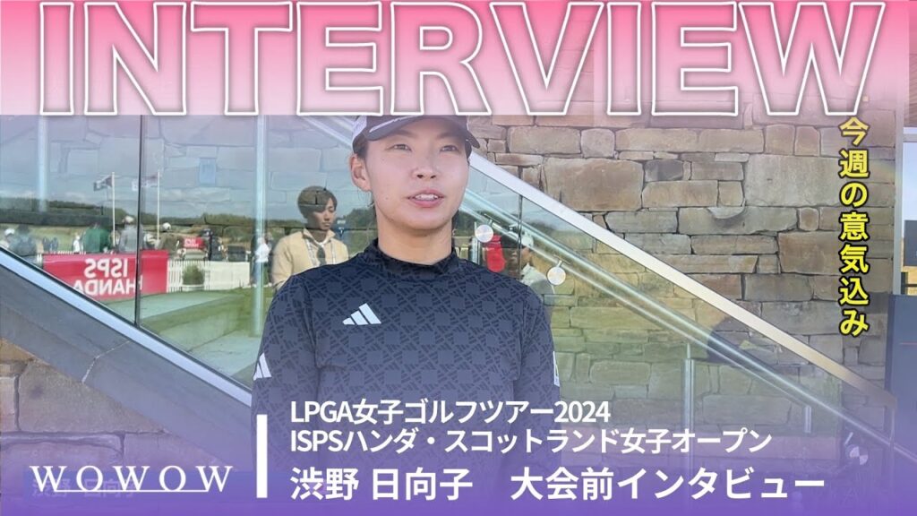 渋野 日向子  大会前インタビュー／ISPSハンダ・スコットランド女子オープン2024【WOWOW】