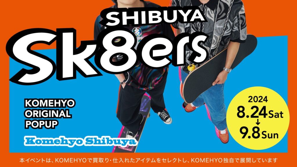 【KOMEHYO SHIBUYA】オーバーサイズで動きやすいスケートボードファッションアイテムを集めたPOPUP企画「Sk8ers」開催。