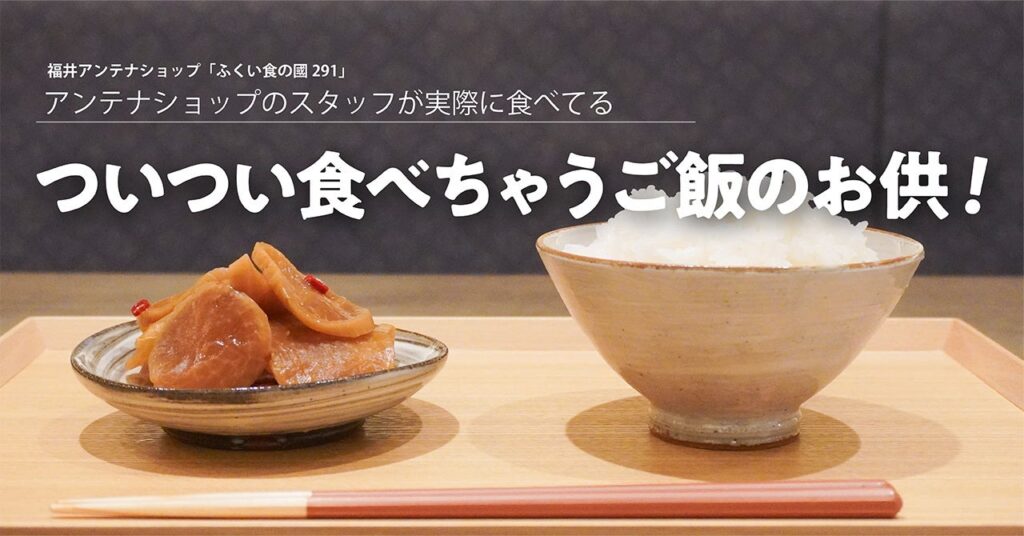 アンテナショップのスタッフが実際に食べてる「ついつい食べちゃうご飯のお供！」　福井のアンテナショップ「ふくい食の國291」を発表