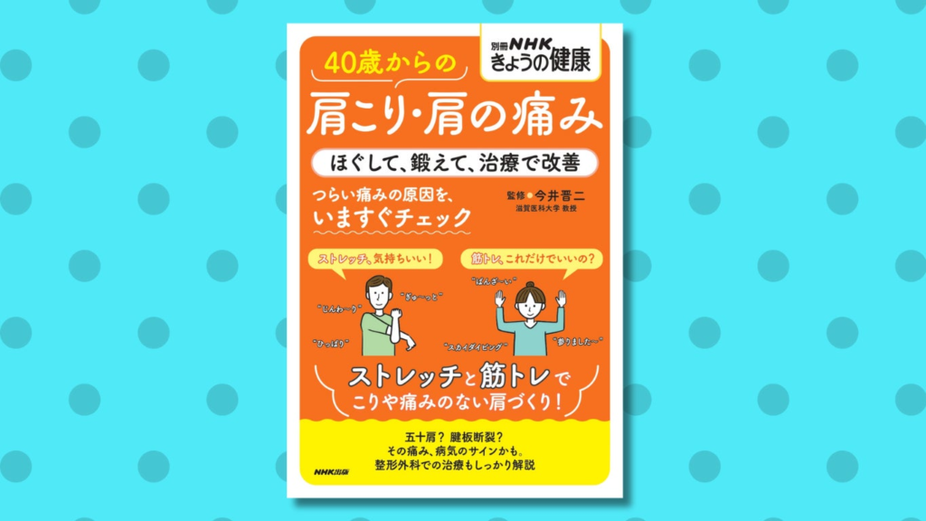 肩こりや痛み、「そのうち治る」と思っていませんか？ 『別冊ＮＨＫきょうの健康　40歳からの肩こり・肩の痛み　ほぐして、鍛えて、治療で改善』11月18日発売