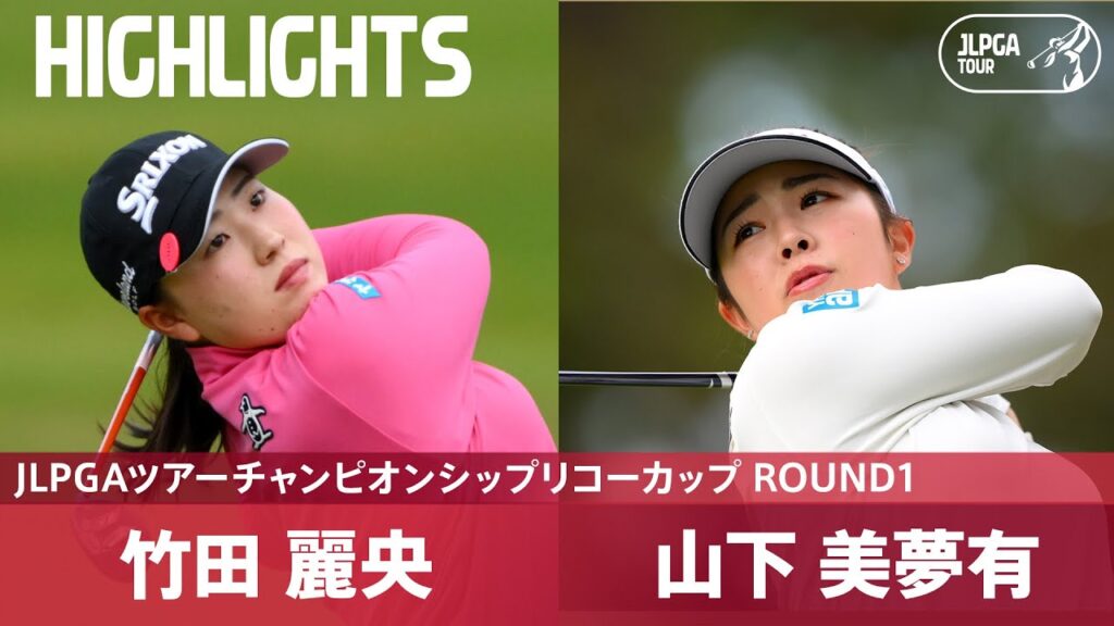 【Round1】メルセデス・ランキング1位＆2位 竹田麗央・山下美夢有 ハイライト｜JLPGAツアーチャンピオンシップリコーカップ