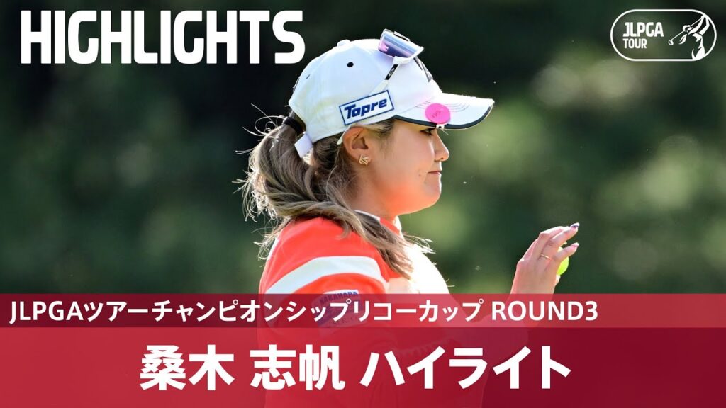 【Round3】完全優勝でのメジャー初制覇へ！桑木志帆 ハイライト｜JLPGAツアーチャンピオンシップリコーカップ