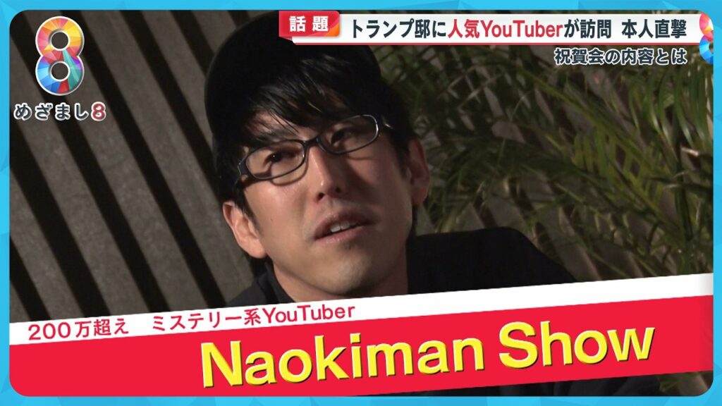 【話題】なぜ、石破首相より先に？人気YouTuber｢Naokiman Show｣トランプ邸を訪問！本人語る祝賀会の内容とは？【めざまし８ニュース】