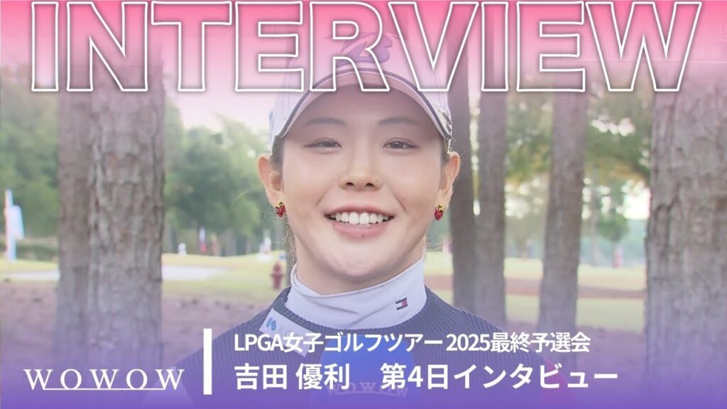 吉田 優利 第4日終了後インタビュー／LPGA女子ゴルフツアー 2025最終予選会【WOWOW】