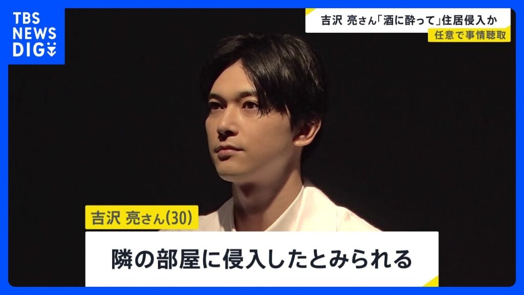 俳優・吉沢亮さん（30）隣の部屋に住居侵入の疑いで任意聴取「酒に酔っていて記憶がはっきりしない」「トイレをしたくて勝手に入ってしまった」東京・港区のマンション｜TBS NEWS DIG