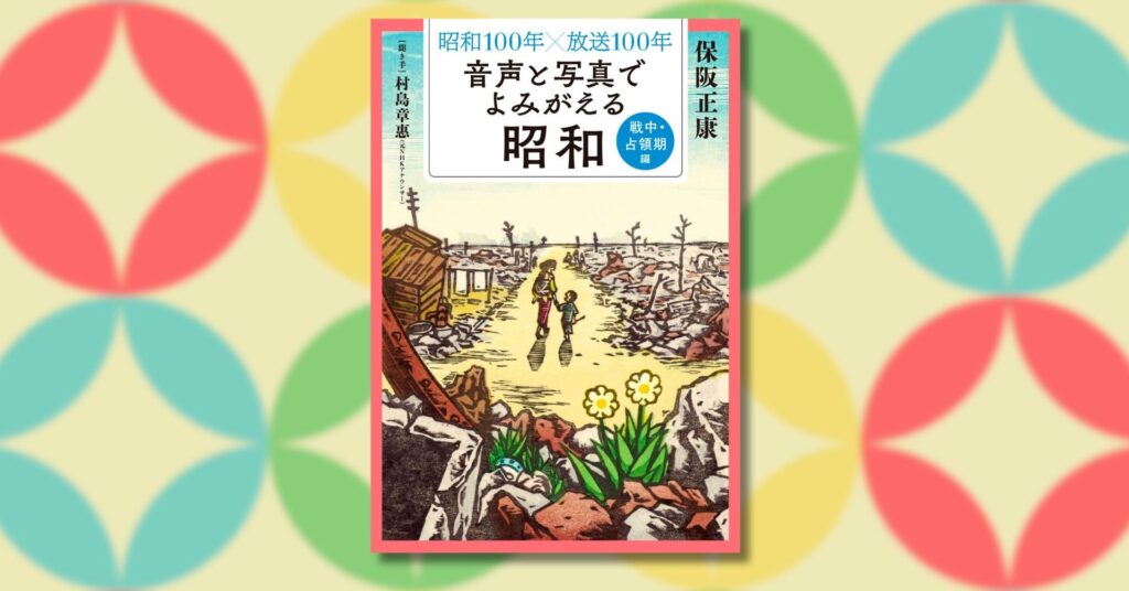 『昭和100年×放送100年 音声と写真でよみがえる昭和』シリーズ第2弾「戦中・占領期編」6月25日発売