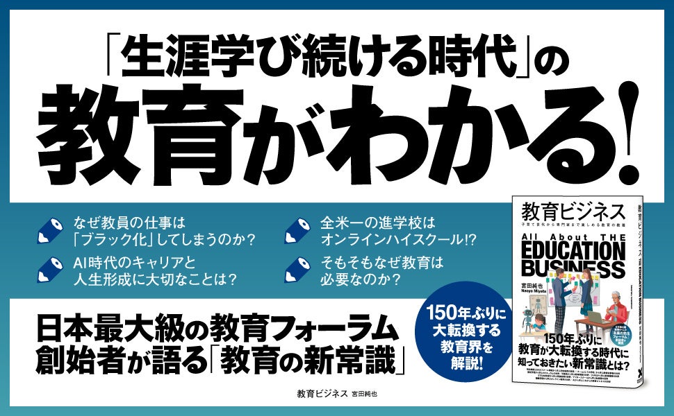 不登校、AI、変わる受験、学校改革、人生100年時代……公教育から私教育まで、教育業界の全貌がわかる！ 書籍『教育ビジネス』発売１カ月で重版決定！