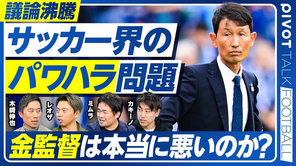 【サッカー界のパワハラ問題。金監督は本当に悪いのか？】シャビ・アロンソ解任の是非／欧州のセクハラ問題／Jリーグでパワハラが増えている理由／パワハラの基準／選手数が多すぎる／メディアの衰退