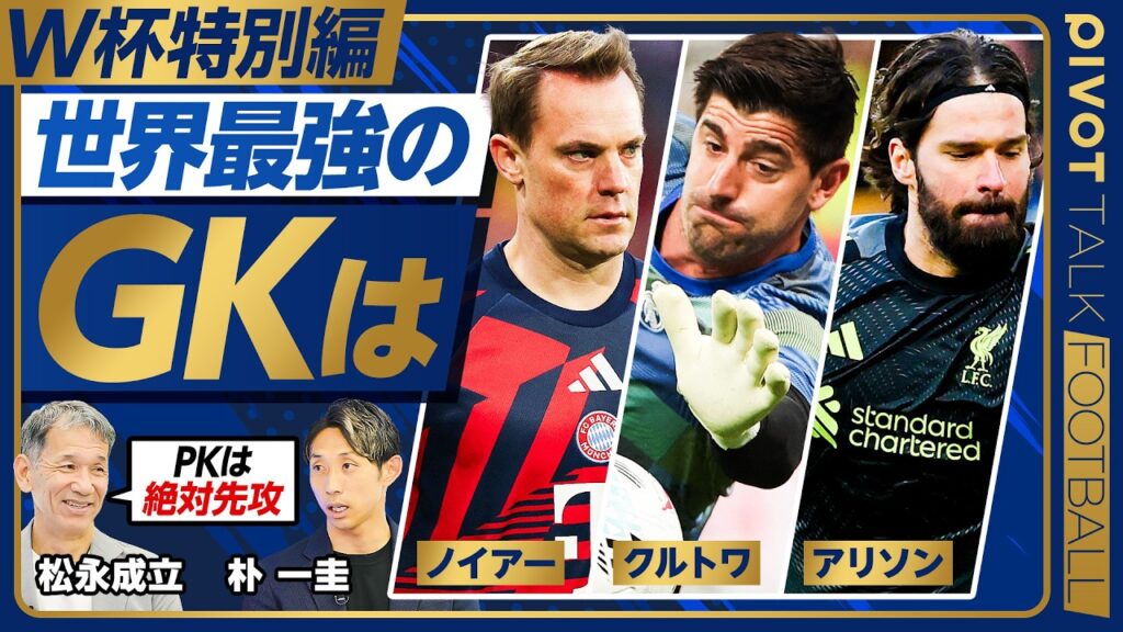 【W杯特別編 :世界最強のGKは】クロス対応トップ・クルトワ／総合力No.1・アリソン／40歳の現代的GK・ノイアー／フィジカル最強・彩艶／松永成立／朴一圭【PIVOT FOOTBALL】