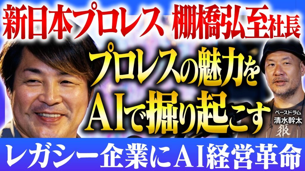 【老舗企業のAI導入】プロレス業界 × AI！棚橋弘至流”新日本プロレス企業論”【新日本プロレスリング社長・棚橋弘至 × 清水幹太】